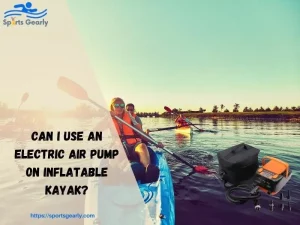 Can I Use An Electric Air Pump On Inflatable Kayak