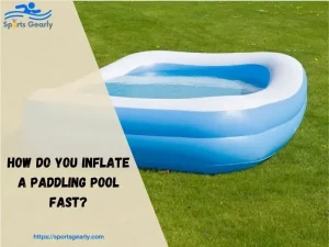 How Do You Inflate A Paddling Pool fast