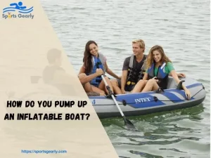 How Do You Pump Up An Inflatable Boat