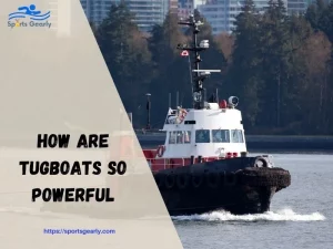 How are Tugboats So Powerful